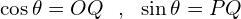 \[\cos{\theta}=OQ\,\,\,\,,\,\,\,\,\sin{\theta}=PQ\]