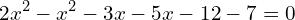 \[2x^{2}-x^{2}-3x-5x-12-7=0\]