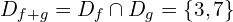 \[D_{f+g}=D_{f}\cap D_{g}=\{3,7\}\]