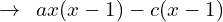 \[\rightarrow \,\,\,ax(x-1)-c(x-1)\]