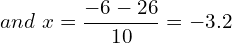 \[and \,\,x=\frac{-6-26}{10}=-3.2\]