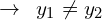 \[\rightarrow\,\,\, y_{1}\neq y_{2}\]