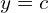 y=c