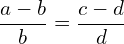 \[\frac{a-b}{b}=\frac{c-d}{d}\]