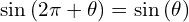 \[\sin{(2\pi+\theta)}=\sin{(\theta)}\]