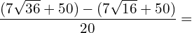 \[\frac{(7\sqrt{36}+50)-(7\sqrt{16}+50)}{20}=\]