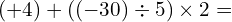 \[(+4)+((-30)\div5)\times2=\]