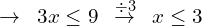 \[\rightarrow \,\,\, 3x \le 9 \,\,\, \overset{\div 3}{\rightarrow}\,\,\, x \le 3\]