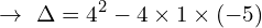 \[\rightarrow\,\, \Delta =4^{2}-4\times 1 \times(-5)\]