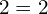 2=2