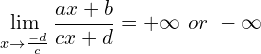 \[\lim_{x \to \frac{-d}{c} } {\frac{ax+b}{cx+d}}=+\infty  \,\, or\,\,  -\infty\]