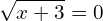 \[\sqrt{x+3}=0\]
