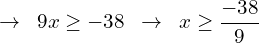 \[\rightarrow \,\,\, 9x \ge -38 \,\,\,\rightarrow \,\,\, x \ge \frac{-38}{9}\]