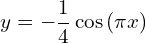 \[y=-\frac{1}{4}\cos{(\pi x)}\]