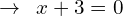 \[\rightarrow\,\,\,x+3=0\]