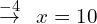 \[\overset{-4}{\rightarrow}\,\,\,x=10\]