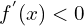 f^{'}(x) < 0