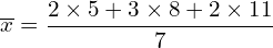 \[\overline{x}=\frac{2 \times 5+3\times 8+2\times 11}{7}\]