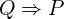 Q \Rightarrow P