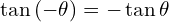\[\tan{(-\theta)}=-\tan{\theta}\]