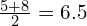\frac{5+8}{2}=6.5