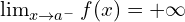 \lim_{x \to a^{-}}{f(x)}=+\infty