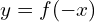 \[y=f(-x)\]
