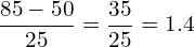 \[\frac{85-50}{25}=\frac{35}{25}=1.4\]