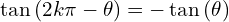 \[\tan{(2k\pi-\theta)}=-\tan{(\theta)}\]