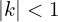 | k | < 1