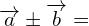 \[\overrightarrow{a}\pm \overrightarrow{b}=\]