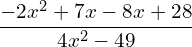 \[\frac{-2x^{2}+7x-8x+28}{4x^{2}-49}\]