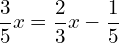 \[\frac{3}{5}x=\frac{2}{3}x-\frac{1}{5}\]