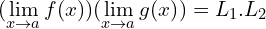 \[( \lim_{x \to a}{f(x)})( \lim_{x \to a}{g(x)})=L_{1}.L_{2}\]