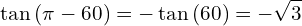 \[\tan{(\pi-60)}=-\tan{(60)}=-\sqrt{3}\]