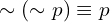 \sim(\sim p)\equiv p