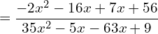 \[=\frac{-2x^{2}-16x+7x+56}{35x^{2}-5x-63x+9}\]