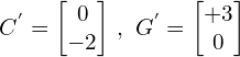\[C^{'}=\begin{bmatrix} 0 \\ -2  \end{bmatrix} \, , \,\, G^{'}=\begin{bmatrix} +3 \\ 0 \end{bmatrix}\]