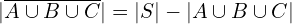 \[|\overline{A\cup B \cup C}|=|S|-|A \cup B \cup C|\]