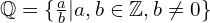 \Bbb{Q}=\{\frac{a}{b} | a,b \in \Bbb{Z} , b \neq 0\}