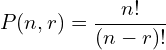 \[P(n,r)=\frac{n!}{(n-r)!}\]