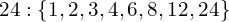 \[24:\{1,2,3,4,6,8,12,24\}\]