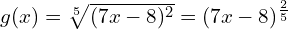 g(x)=\sqrt[5]{(7x-8)^{2}}=(7x-8)^{\frac{2}{5}}