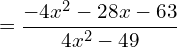 \[=\frac{-4x^{2}-28x-63}{4x^{2}-49}\]