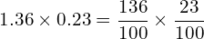 \[1.36\times0.23=\frac{136}{100}\times\frac{23}{100}\]