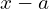 x-a