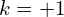 k=+1