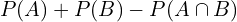 \[P(A)+P(B)-P(A \cap B)\]