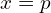 x=p