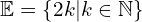 \Bbb{E}=\{2k |k \in \Bbb{N}\}